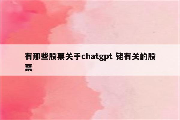 有那些股票关于chatgpt 铑有关的股票