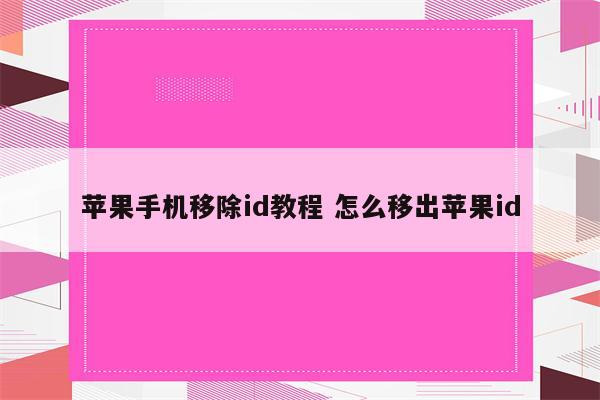 苹果手机移除id教程 怎么移出苹果id