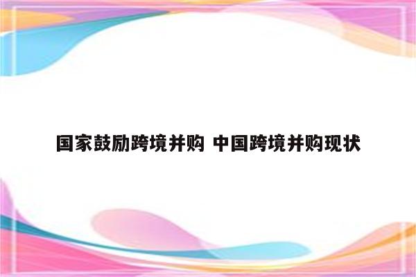 国家鼓励跨境并购 中国跨境并购现状