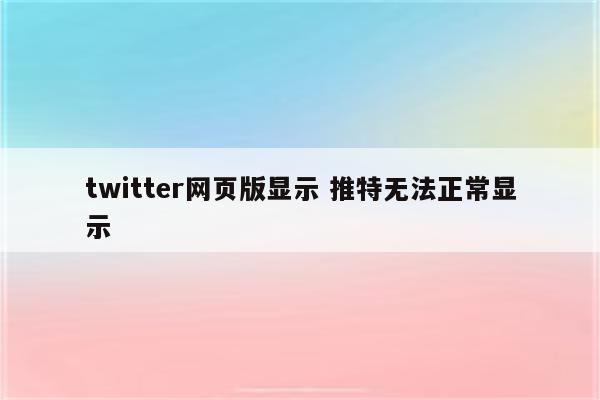 twitter网页版显示 推特无法正常显示