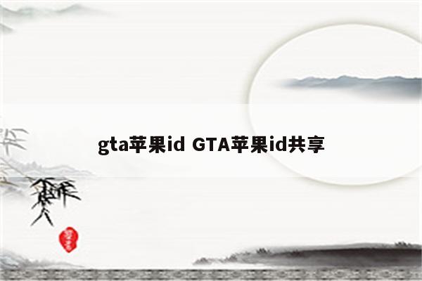 gta苹果id GTA苹果id共享