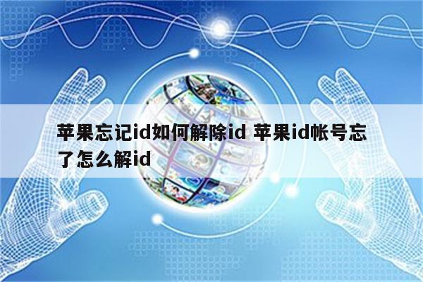 苹果忘记id如何解除id 苹果id帐号忘了怎么解id