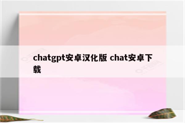 chatgpt安卓汉化版 chat安卓下载