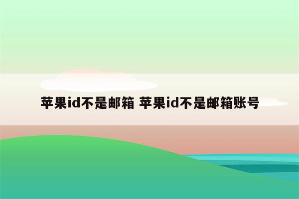 苹果id不是邮箱 苹果id不是邮箱账号