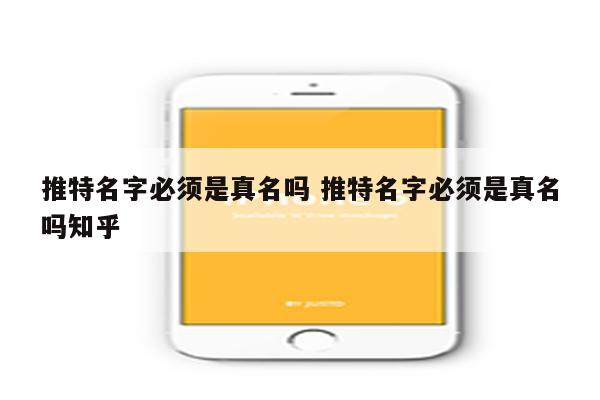 推特名字必须是真名吗 推特名字必须是真名吗知乎