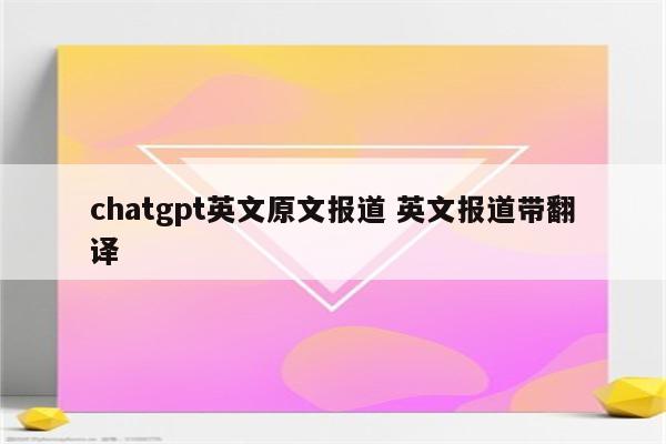chatgpt英文原文报道 英文报道带翻译
