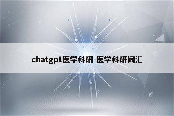 chatgpt医学科研 医学科研词汇