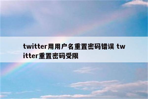 twitter用用户名重置密码错误 twitter重置密码受限