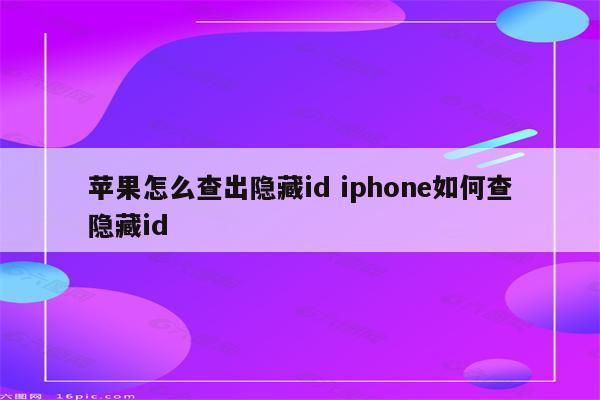 苹果怎么查出隐藏id iphone如何查隐藏id