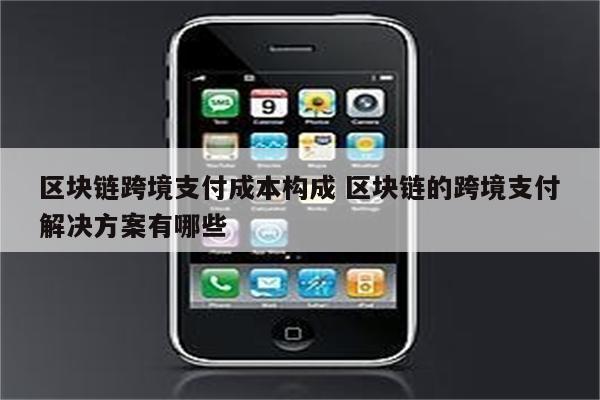 区块链跨境支付成本构成 区块链的跨境支付解决方案有哪些