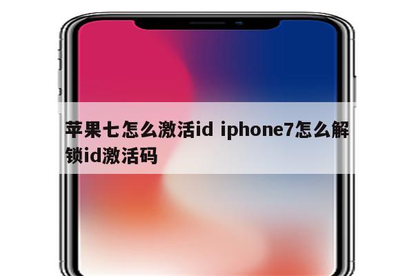 苹果七怎么激活id iphone7怎么解锁id激活码