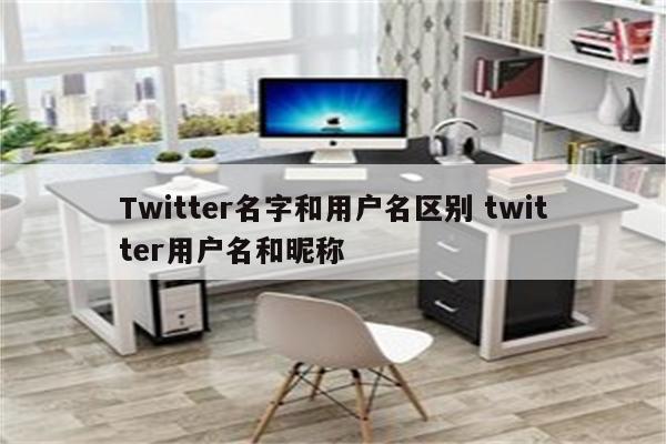 Twitter名字和用户名区别 twitter用户名和昵称