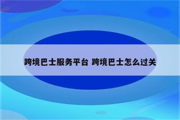 跨境巴士服务平台 跨境巴士怎么过关