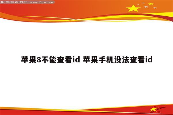 苹果8不能查看id 苹果手机没法查看id