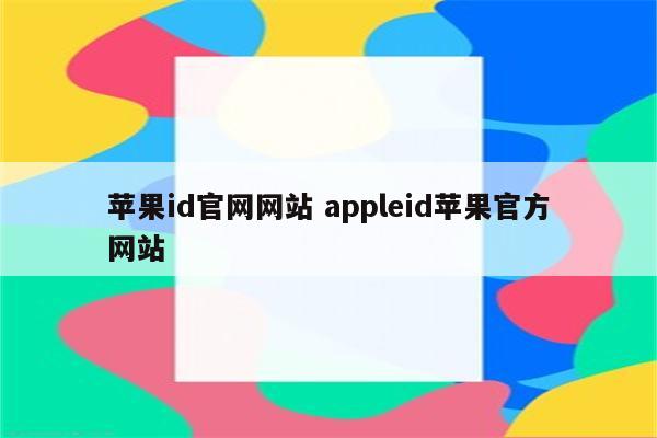 苹果id官网网站 appleid苹果官方网站