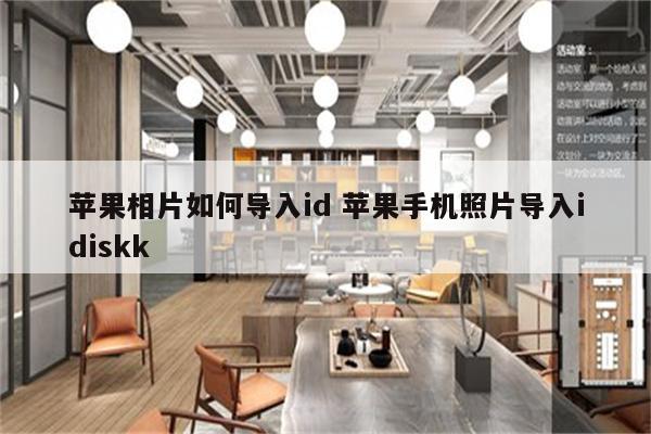 苹果相片如何导入id 苹果手机照片导入idiskk