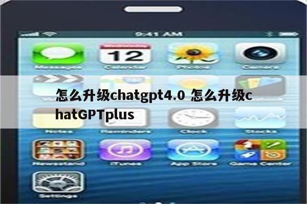 怎么升级chatgpt4.0 怎么升级chatGPTplus