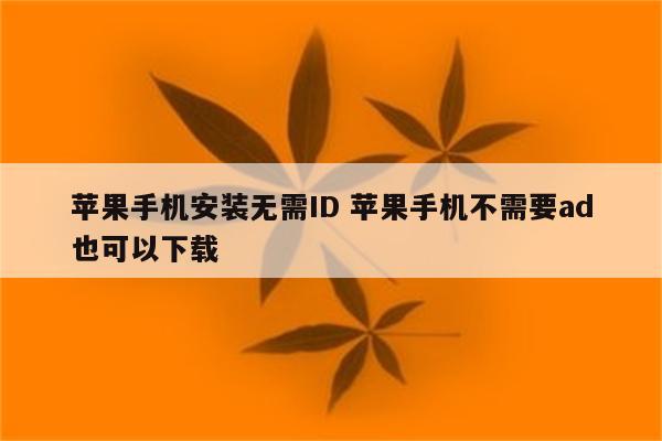 苹果手机安装无需ID 苹果手机不需要ad也可以下载