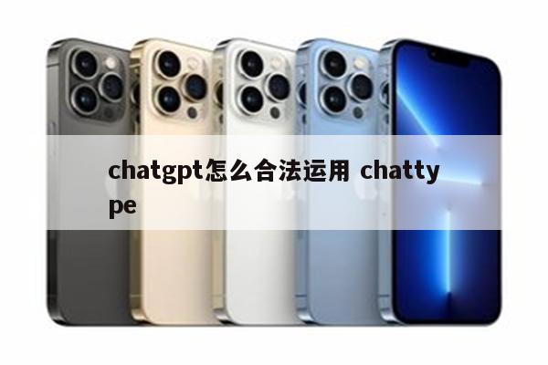 chatgpt怎么合法运用 chattype