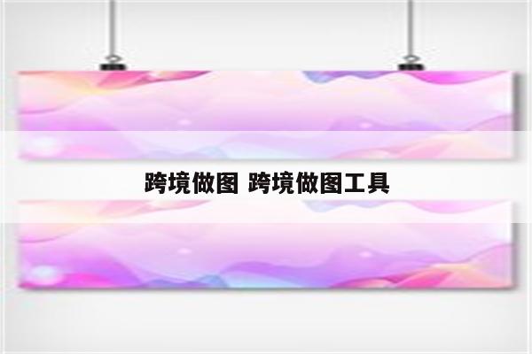 跨境做图 跨境做图工具