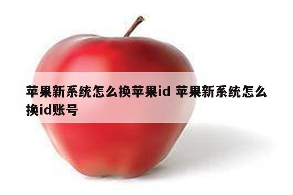 苹果新系统怎么换苹果id 苹果新系统怎么换id账号