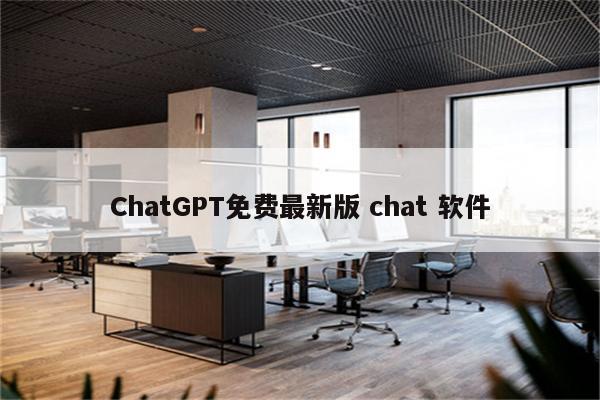 ChatGPT免费最新版 chat 软件