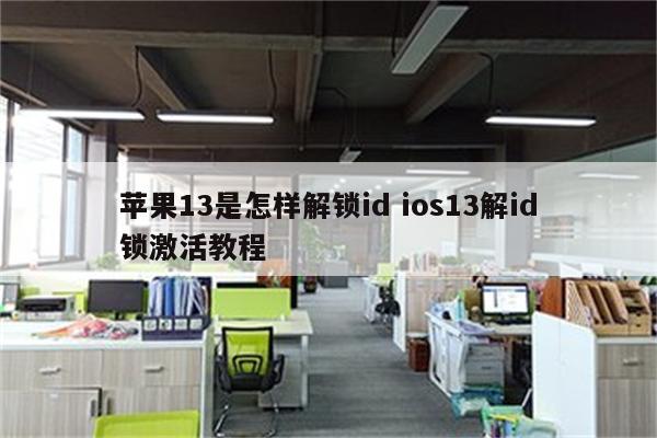 苹果13是怎样解锁id ios13解id锁激活教程