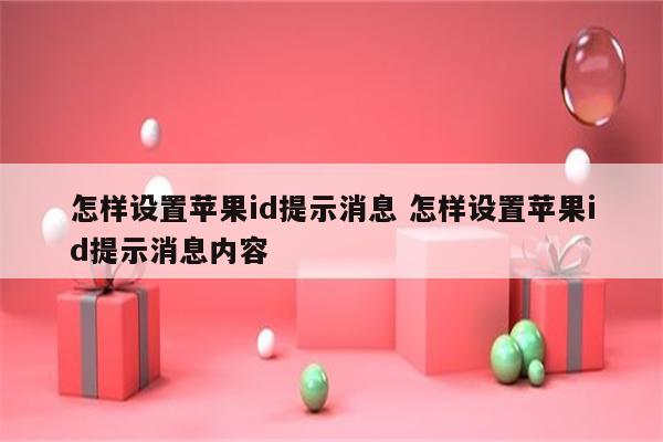 怎样设置苹果id提示消息 怎样设置苹果id提示消息内容