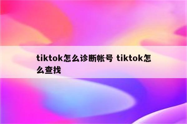 tiktok怎么诊断帐号 tiktok怎么查找