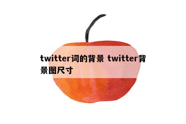 twitter词的背景 twitter背景图尺寸