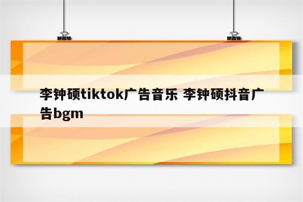 李钟硕tiktok广告音乐 李钟硕抖音广告bgm