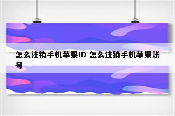 怎么注销手机苹果ID 怎么注销手机苹果账号