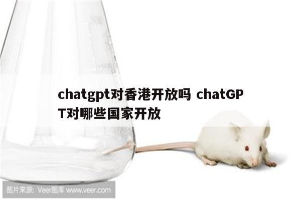 chatgpt对香港开放吗 chatGPT对哪些国家开放