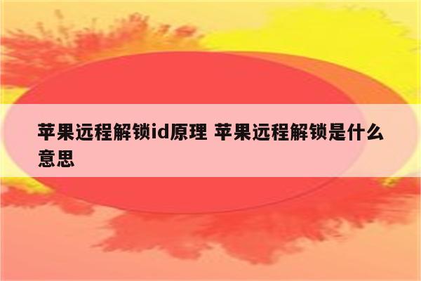 苹果远程解锁id原理 苹果远程解锁是什么意思