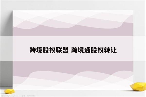 跨境股权联盟 跨境通股权转让