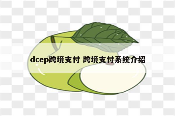 dcep跨境支付 跨境支付系统介绍