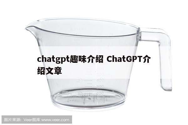 chatgpt趣味介绍 ChatGPT介绍文章