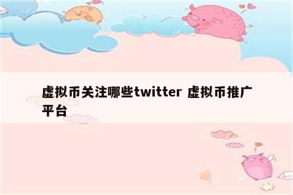 虚拟币关注哪些twitter 虚拟币推广平台