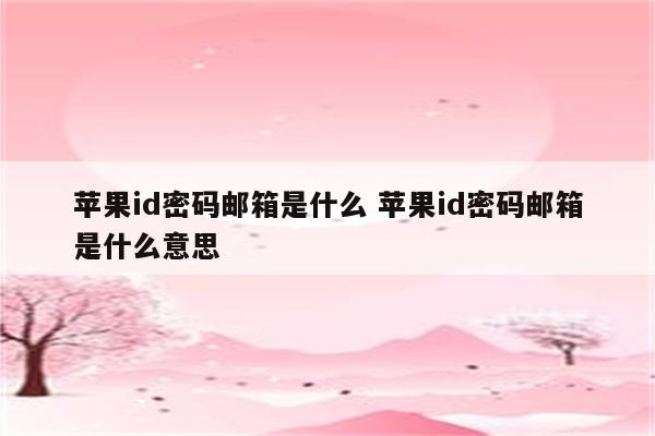 苹果id密码邮箱是什么 苹果id密码邮箱是什么意思