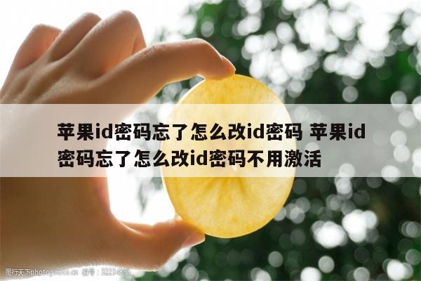 苹果id密码忘了怎么改id密码 苹果id密码忘了怎么改id密码不用激活