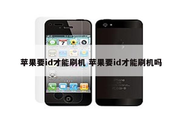 苹果要id才能刷机 苹果要id才能刷机吗