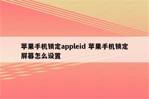 苹果手机锁定appleid 苹果手机锁定屏幕怎么设置