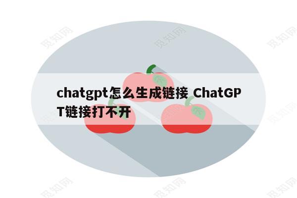 详细阅读:chatgpt怎么生成链接 ChatGPT链接打不开 chatgpt怎么生成链接 ChatGPT链接打不开