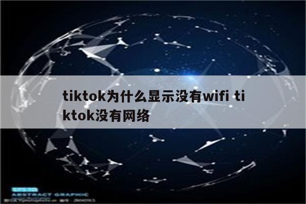 tiktok为什么显示没有wifi tiktok没有网络