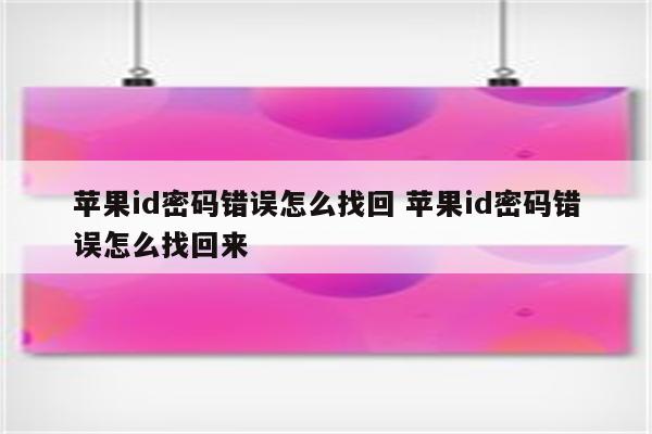 苹果id密码错误怎么找回 苹果id密码错误怎么找回来