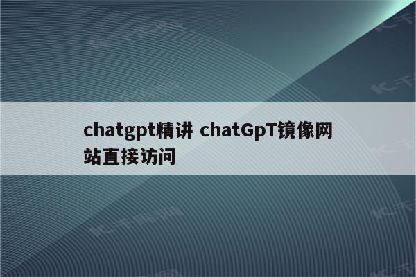 chatgpt精讲 chatGpT镜像网站直接访问