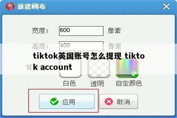 tiktok英国账号怎么提现 tiktok account