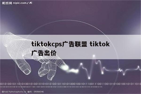 tiktokcps广告联盟 tiktok广告出价