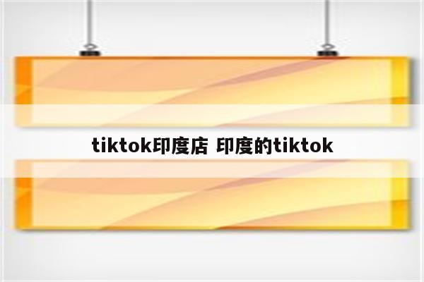 tiktok印度店 印度的tiktok