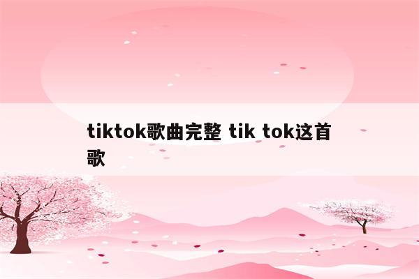 tiktok歌曲完整 tik tok这首歌